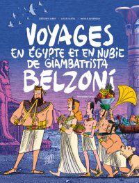 Voyages en Égypte et en Nubie de Giambattista Belzoni, troisième voyage par Lucie Castel